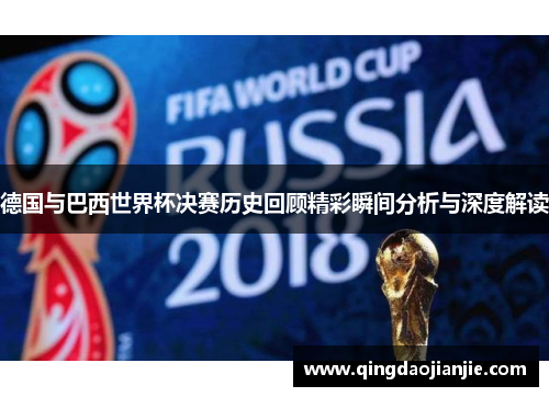 德国与巴西世界杯决赛历史回顾精彩瞬间分析与深度解读